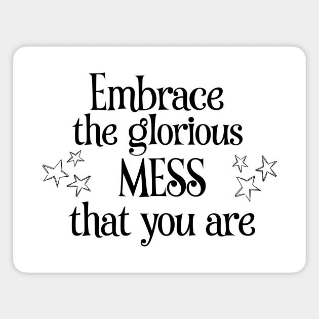 Embrace the glorious mess that you are Magnet by FairyMay